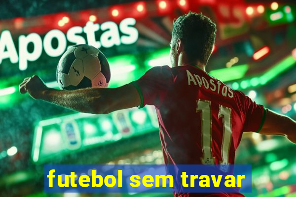 futebol sem travar